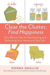 Clear the Clutter, Find Happiness: One-Minute Tips for Decluttering and Refr…