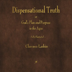 Dispensational Truth: Understanding God’s Purpose Through the Ages
