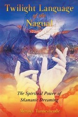 Twilight Language Of The Nagual : The Spiritual Power Of Shamanic Dreaming, P…