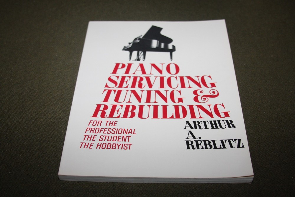 Piano Servicing Tuning & Rebuilding by Arthur A. Reblitz 1988 TPB 10th Print