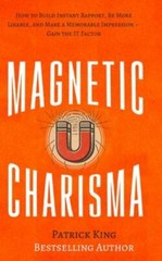 Magnetic Charisma: How to Build Instant Rapport, Be More Likable, and Make a…