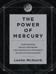 The Power of Mercury : Understanding Mercury Retrograde and Unloc
