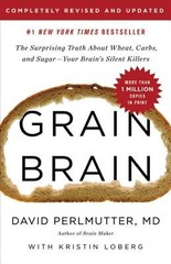 Grain Brain: The Surprising Truth about Wheat, Carbs, and Sugar–Your Brain’s
