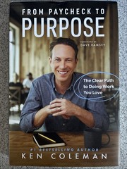 From Paycheck to Purpose: The Clear Path to Doing Work You Love by Ken Coleman