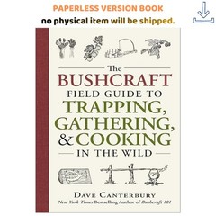 The Bushcraft Field Guide to Trapping, Gathering, and Coo, Dave Canterbury 2016