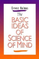The Basic Ideas of Science of Mind – Paperback By Ernest Holmes – GOOD