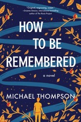 How to Be Remembered: A Novel – Paperback By Thompson, Michael – VERY GOOD