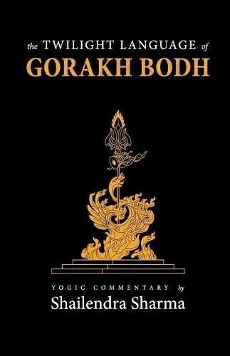 Shailendra Sharma The Twilight Language of Gorakh Bodh (Paperback)