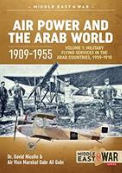 Air Power and the Arab World 1909-1955 : Volume 1 – Military Flyi