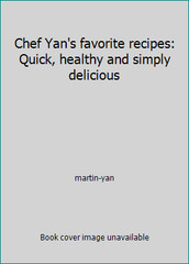 Chef Yan’s favorite recipes: Quick, healthy and simply delicious by martin-yan