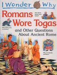 I Wonder Why the Romans Wore Togas: and Other Questions About Ancient Rome by Ma
