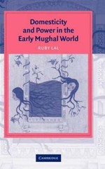 Domesticity and Power in the Early Mughal World by Ruby Lal: New