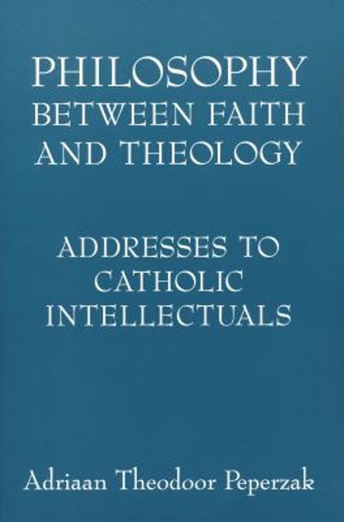 Philosophy Between Faith and Theology : Addresses to Catholic Int