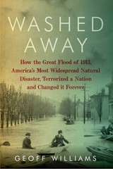 Washed Away: How the Great Flood of 1913, America’s Most Widespread Natural …