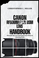 Canon Rf50mm F 1.2l Usm Lens Handbook: Essential Tips and Techniques From Setup