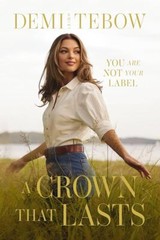 A Crown that Lasts: You Are Not Your Label – Demi-Leigh Tebow