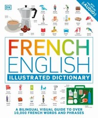 French – English Illustrated Dictionary: A Bilingual Visual Guide to Over 10,00