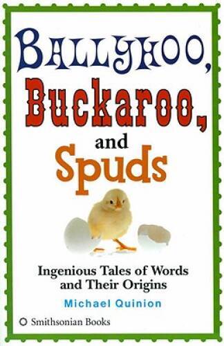 Ballyhoo, Buckaroo, and Spuds: Ingenious Tales of Words and Their Origins – GOOD