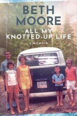 All My Knotted-Up Life : A Memoir Hardcover Beth Moore