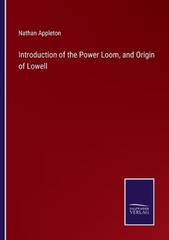 Introduction of the Power Loom, and Origin of Lowell by Nathan Appleton Paperbac