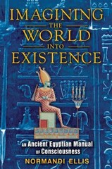 Imagining the World into Existence : An Ancient Egyptian Manual o