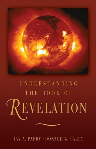 Understanding the Book of Revelation by Jay A. Parry and Donald W. Parry