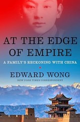 At the Edge of Empire: A Family’s Reckoning with China by Wong, Edward