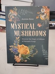 Mystical Mushrooms: Discover the Magic & Folklore of Fantastic Fungi-Aurora Kane