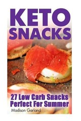 Keto Snacks: 27 Low Carb Snacks Perfect for Summer by Madison Garland (English)