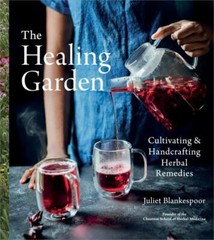 Healing Garden : Cultivating and Handcrafting Herbal Remedies, Hardcover by B…