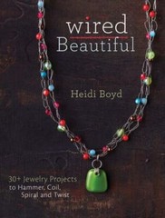 Wired Beautiful: 30+ projects to hammer, coil, spiral and twist by