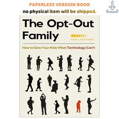 The Opt-Out Family: How to Give Your Kids What Technology, Erin Loechner 2024
