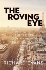 The Roving Eye: A Reporter’s Love Affair with Paris, Politics & Sport