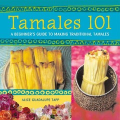 Tamales 101: A Beginner’s Guide to Making Traditional Tamales by Guadalupe Tapp