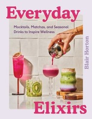 Everyday Elixirs : Mocktails, Matchas, and Seasonal Drinks to Inspire Wellnes…