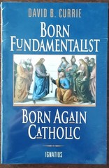 Born Fundamentalist, Born Again Catholic by David B. Currie – New Sealed