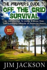 The Prepper’s Guide To Off The Grid Survival: An Introduction To Living A S…