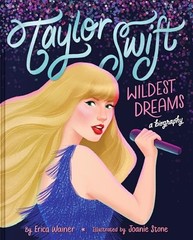 Taylor Swift: Wildest Dreams, A Biography: An Empowering Picture Book Biogra…