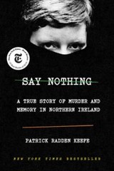 Say Nothing: A True Story of Murder and Memory in Northern Ireland by Keefe