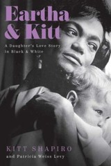 Eartha and Kitt : A Daughter’s Love Story in Black and White by Kitt Shapiro…