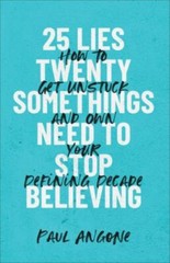 25 Lies Twentysomethings Need to Stop Believing: How to Get Unstuck and Own…