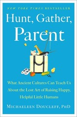 Hunt, Gather, Parent: What Ancient Cultures Can Teach Us About the Lost Art …