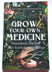 Grow Your Own Medicine: Handbook For The Self-Sufficient Herbalist