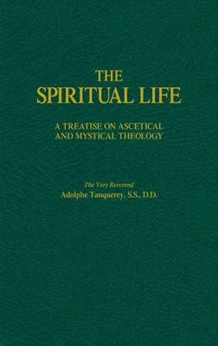 The Spiritual Life: A Treatise on Ascetical and Mystical Theology by Tanqueray
