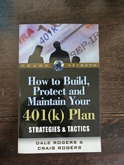 HOW TO BUILD, PROTECT AND MAINTAIN YOUR 401(K) PLAN: By Dale Rogers & Craig