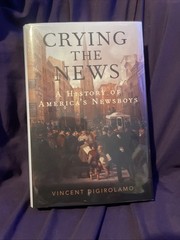 Crying the News : A History of America’s Newsboys by Vincent DiGirolamo…