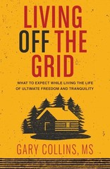 Living Off the Grid: What to Expect While Living the Life of Ultimate Freedom an