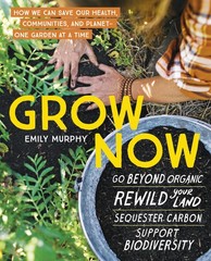 Grow Now: How We Can Save Our Health, Communities, and Planet―One Garden a…