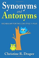 SYNONYMS AND ANTONYMS: VOCABULARY FOR THE C.E.M. STYLE 11 By Christine R Draper