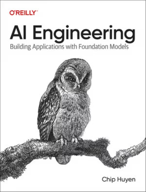 AI Engineering: Building Applications with Foundation Models by Huyen, Chip